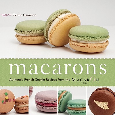 Image for Macarons: Authentic French Cookie Recipes from the Macaron Cafe Macarons: Authentic French Cookie Recipes from the Macaron Cafe