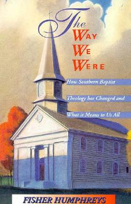 Image for The Way We Were: How Southern Baptist Theology Has Changed and What it Means to Us All
