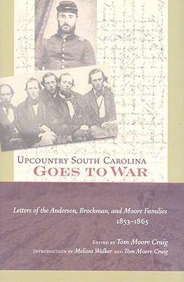 Upcountry South Carolina Goes to War: Letters of the Anderson, Brockman, and Moore Families, 1853-1865 (Non Series)