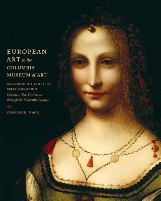 Image for European Art in the Columbia Museum of Art, Including the Samuel H. Kress Collection, Volume One: The Thirteenth through the Sixteenth Century