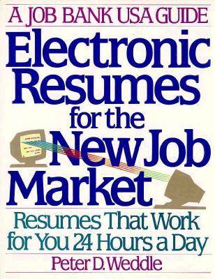 Electronic Resumes for the New Job Market: Resumes That Work For You 24 Hours A Day
