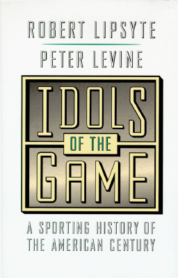 Image for Idols of the Game: A Sporting History of the American Century