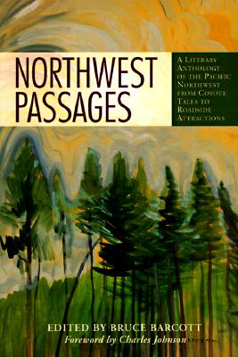 Northwest Passages: A Literary Anthology Of The Pacific Northwest From Coyote Tales To Roadside Attractions