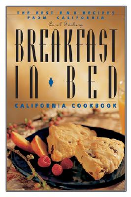 Breakfast in Bed California Cookbook: The Best B&B Recipes from California (Breakfast in Bed Cookbook)