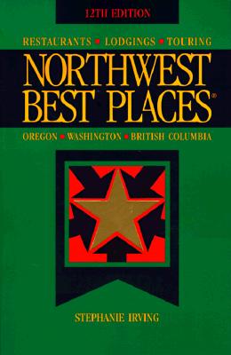 Northwest Best Places: Restaurants, Lodgings, and Touring in Oregon, Washington, and British Columbia