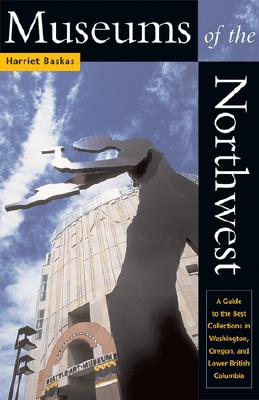 Museums of the Northwest: The Best Collections in Washington, Oregon & Lower British Columbia