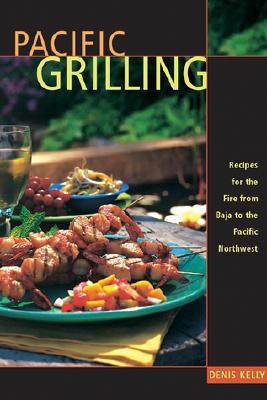 Pacific Grilling: Recipes for the Fire from Baja to the Pacific Northwest