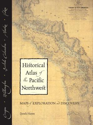 Historical Atlas Of The Pacific Northwest: Maps Of Exploration & Discovery - British Columbia, Washington, Oregon, Alaska, Yukon
