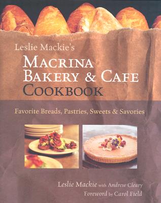 Image for LESLIE MACKIE'S MACRINA BAKERY & CAFE COOKBOOK: FAVORITE BREADS, PASTRIES, SWEETS & SAVORIES LESLIE MACKIE'S MACRINA BAKERY & CAFE COOKBOOK: FAVORITE BREADS, PASTRIES, SWEETS & SAVORIES
