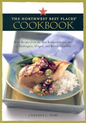 Northwest Best Places Cookbook, Volume 2: More Recipes from the Best Restaurants and Inns of Washington, Oregon, and British Columbia