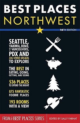 Best Places Northwest: The Best Restaurants, Lodgings, And A Complete Guide To The Region