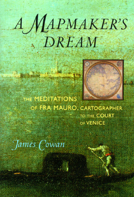 A Mapmaker's Dream: The Meditations of Fra Mauro, Cartographer to the Court of Venice