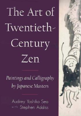 The Art of Twentieth-Century Zen: Paintings and Calligraphy by Japanese