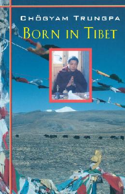 Born in Tibet. by Chogyam Trungpa. the Eleventh Trungpa Tulku As Told to Esme Cramer Roberts