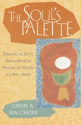 The Soul's Palette: Drawing On Art's Transformative Powers For Health And Well-Being