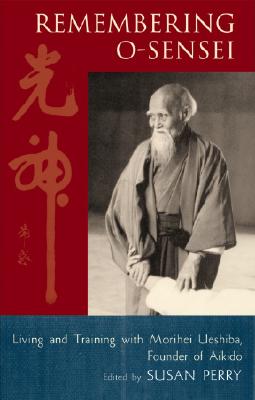 Image for Remembering O-Sensei: Living and Training with Morihei Ueshiba, Founder of Aikido Remembering O-Sensei: Living and Training with Morihei Ueshiba, Founder of Aikido