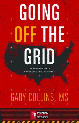 Going Off the Grid: The How-To-Book of Simple Living and Happiness