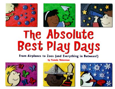 The Absolute Best Play Days: From Airplanes to Zoos (and Everything in Between!) Waterman, Pamela J. and Waterman, Pamela