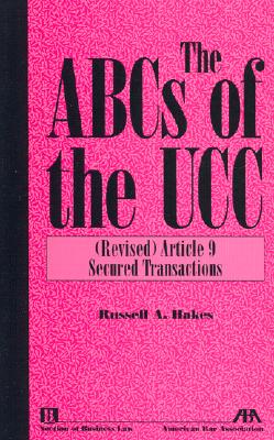 The ABCs of the UCC, Article 9: (Revised) Secured Transactions
