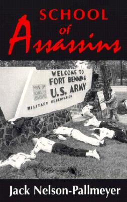 School of Assassins: The Case for Closing the School of the Americas and for Fundamentally Changing U. S. Foreign Policy