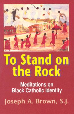 To Stand on the Rock: Meditations on Black Catholic Identity
