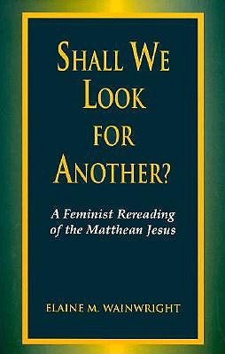 Shall We Look for Another: A Feminist Re-Reading of the Matthean Jesus (Bible & Liberation)