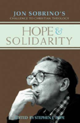 Image for Hope & Solidarity: Jon Sobrino's Challenge to Christian Theology Hope & Solidarity: Jon Sobrino's Challenge to Christian Theology