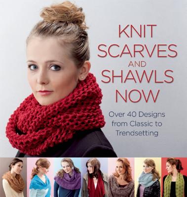Image for Knit Scarves and Shawls Now: Over 40 Designs from Classic to Trendsetting Knit Scarves and Shawls Now: Over 40 Designs from Classic to Trendsetting