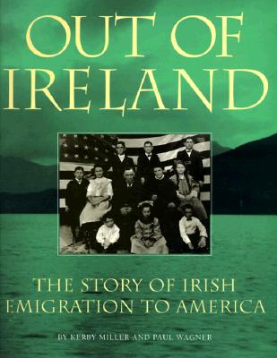 Out of Ireland: The Story of Irish Emigration to America
