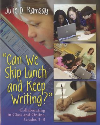 Can We Skip Lunch and Keep Writing: Collaborating in Class & Online, Grades 3-6
