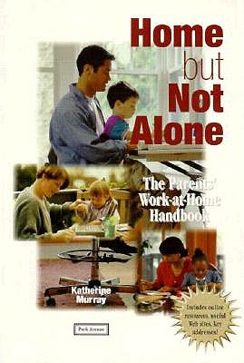Home but Not Alone: The Parents' Work-At-Home Handbook Murray, Katherine