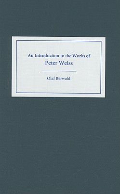 An Introduction to the Works of Peter Weiss (Studies in German Literature Linguistics and Culture, 1)