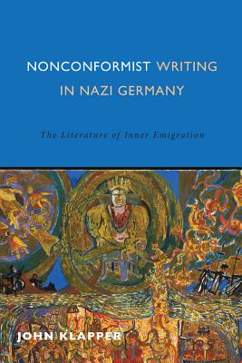Nonconformist Writing in Nazi Germany: The Literature of Inner Emigration (Studies in German Literature Linguistics and Culture) (Volume 165) [Hardcover] Klapper, John