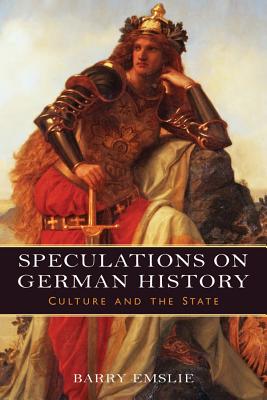 Speculations on German History: Culture and the State (Studies in German Literature Linguistics and Culture) (Volume 160)