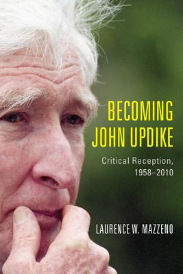 Becoming John Updike: Critical Reception, 1958-2010 (Literary Criticism in Perspective, 69)