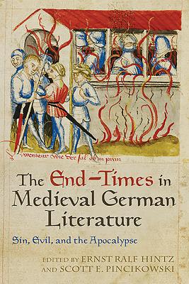 The End-Times in Medieval German Literature: Sin, Evil, and the Apocalypse (Studies in German Literature Linguistics and Culture)