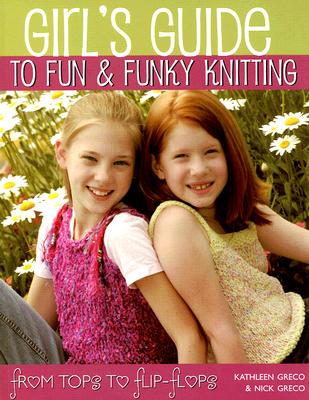 Girl's Guide to Fun and Funky Knitting: Tops to Flip Flops