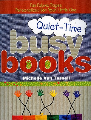 Quiet-Time Busy Books: Fun Fabric Pages Personalized for Your Little One