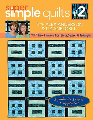 Image for Super Simple Quilts 2 with Alex Anderson & Liz Aneloski: 9 New Pieced Projects from Strips, Squares & Rectangles