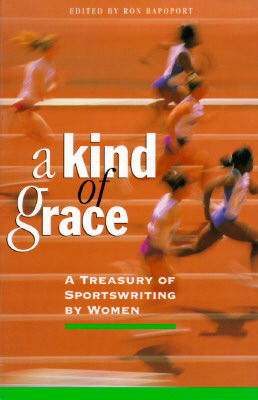 A Kind of Grace: A Treasury of Sportswriting by Women