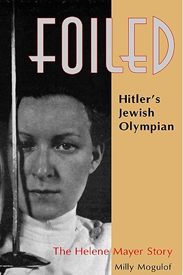 Foiled!: Hitler's Jewish Olympian - The Helene Mayer Story