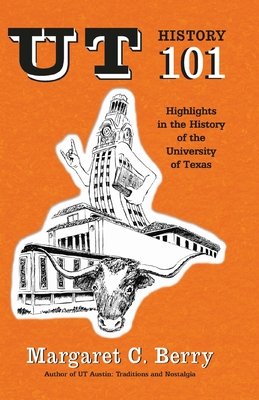 Image for UT History 101: Highlights in the History of The University of Texas at Austin UT History 101: Highlights in the History of The University of Texas at Austin