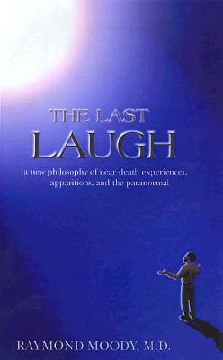 The Last Laugh: A New Philosophy of Near-Death Experiences, Apparitions, and the Paranormal