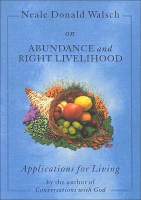 Neale Donald Walsch on Abundance and Right Livelihood: Applications for Living series