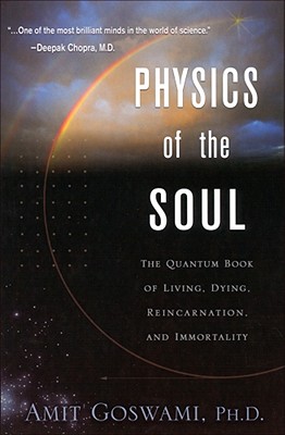 Physics of the Soul : The Quantum Book of Living, Dying, Reincarnation, and Immortality