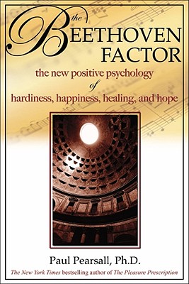The Beethoven Factor: The New Positive Psychology of Hardiness, Happiness, Healing, and Hope