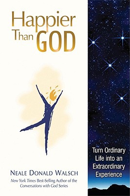 Happier Than God: Turn Ordinary Life into an Extraordinary Experience