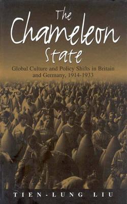 The Chameleon State: Global Culture and Policy Shifts in Britain and Germany, 1914-1933 Liu, Tien-Lung