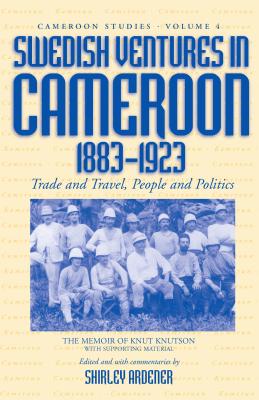 Swedish Ventures in Cameroon, 1883-1923: Trade and Travel, People and Politics (Cameroon Studies)