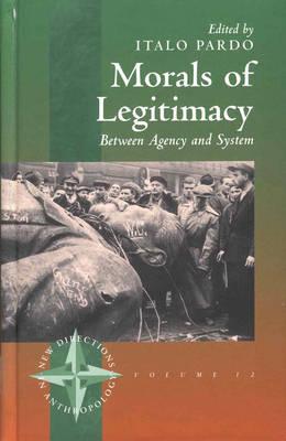 Morals of Legitimacy: Between Agency and the System (New Directions in Anthropology, 12)
